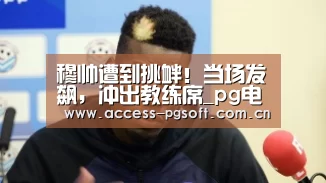 穆帅遭到挑衅!当场发飙,冲出教练席_pg电子模拟器(图3) pg电子模拟器官网