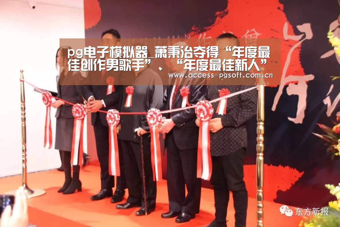 pg电子模拟器_萧秉治夺得“年度最佳创作男歌手”、“年度最佳新人”两项大奖 创作功力备受肯定!(图2) pg电子模拟器